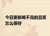 今日更新喝不完的豆?jié){怎么保存