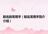 起名的常用字（起名常用字簡介介紹）