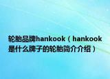 輪胎品牌hankook（hankook是什么牌子的輪胎簡介介紹）