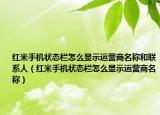 紅米手機(jī)狀態(tài)欄怎么顯示運(yùn)營(yíng)商名稱和聯(lián)系人（紅米手機(jī)狀態(tài)欄怎么顯示運(yùn)營(yíng)商名稱）