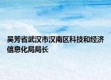 吳芳省武漢市漢南區(qū)科技和經(jīng)濟(jì)信息化局局長