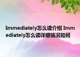 Immediately怎么讀介紹 Immediately怎么讀詳細(xì)情況如何