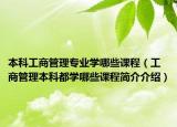 本科工商管理專業(yè)學(xué)哪些課程（工商管理本科都學(xué)哪些課程簡介介紹）