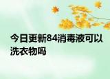 今日更新84消毒液可以洗衣物嗎