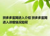 拼多多官網(wǎng)進(jìn)入介紹 拼多多官網(wǎng)進(jìn)入詳細(xì)情況如何
