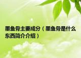 墨魚骨主要成分（墨魚骨是什么東西簡介介紹）