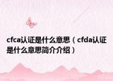 cfca認證是什么意思（cfda認證是什么意思簡介介紹）