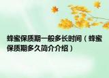 蜂蜜保質(zhì)期一般多長時間（蜂蜜保質(zhì)期多久簡介介紹）