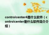 controlcenter4是什么軟件（controlcenter是什么軟件簡(jiǎn)介介紹）
