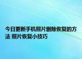 今日更新手機照片刪除恢復(fù)的方法 照片恢復(fù)小技巧