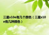 三星s10e有幾個(gè)顏色（三星s10e有幾種顏色）