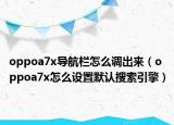 oppoa7x導(dǎo)航欄怎么調(diào)出來(lái)（oppoa7x怎么設(shè)置默認(rèn)搜索引擎）