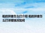 船的拼音怎么打介紹 船的拼音怎么打詳細(xì)情況如何