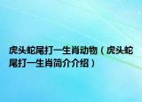 虎頭蛇尾打一生肖動(dòng)物（虎頭蛇尾打一生肖簡(jiǎn)介介紹）