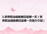 1.世界防治結(jié)核病日是哪一天（世界防治結(jié)核病日是哪一天簡介介紹）