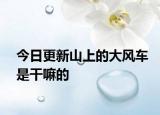 今日更新山上的大風(fēng)車是干嘛的