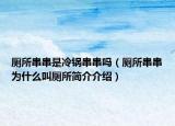 廁所串串是冷鍋串串嗎（廁所串串為什么叫廁所簡(jiǎn)介介紹）