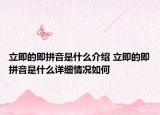 立即的即拼音是什么介紹 立即的即拼音是什么詳細(xì)情況如何