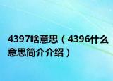 4397啥意思（4396什么意思簡(jiǎn)介介紹）