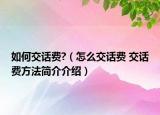 如何交話費(fèi)?（怎么交話費(fèi) 交話費(fèi)方法簡(jiǎn)介介紹）