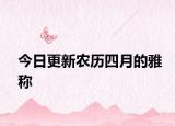 今日更新農(nóng)歷四月的雅稱