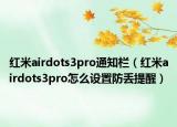 紅米airdots3pro通知欄（紅米airdots3pro怎么設置防丟提醒）