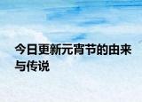 今日更新元宵節(jié)的由來與傳說