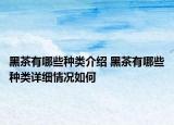 黑茶有哪些種類介紹 黑茶有哪些種類詳細(xì)情況如何