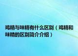 雞精與味精有什么區(qū)別（雞精和味精的區(qū)別簡介介紹）