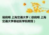 易曉明 上海交通大學(xué)（徐曉明 上海交通大學(xué)基礎(chǔ)醫(yī)學(xué)院教授）