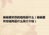 偏偏喜歡你的結(jié)局是什么（偏偏喜歡你結(jié)局是什么簡介介紹）