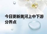 今日更新黃河上中下游分界點(diǎn)