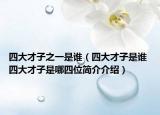 四大才子之一是誰（四大才子是誰 四大才子是哪四位簡介介紹）