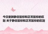 今日更新靜音鼠標和正常鼠標的區(qū)別 關于靜音鼠標和正常鼠標的區(qū)別