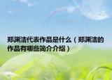 鄭淵潔代表作品是什么（鄭淵潔的作品有哪些簡(jiǎn)介介紹）