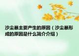 沙塵暴主要產(chǎn)生的原因（沙塵暴形成的原因是什么簡(jiǎn)介介紹）