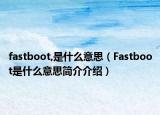 fastboot,是什么意思（Fastboot是什么意思簡(jiǎn)介介紹）
