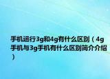 手機(jī)運(yùn)行3g和4g有什么區(qū)別（4g手機(jī)與3g手機(jī)有什么區(qū)別簡(jiǎn)介介紹）