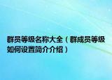 群?jiǎn)T等級(jí)名稱(chēng)大全（群成員等級(jí)如何設(shè)置簡(jiǎn)介介紹）
