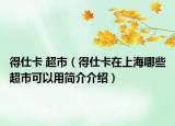 得仕卡 超市（得仕卡在上海哪些超市可以用簡(jiǎn)介介紹）