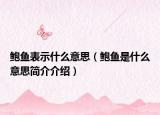 鮑魚表示什么意思（鮑魚是什么意思簡介介紹）