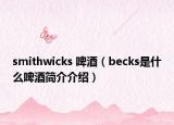 smithwicks 啤酒（becks是什么啤酒簡介介紹）