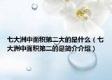 七大洲中面積第二大的是什么（七大洲中面積第二的是簡(jiǎn)介介紹）
