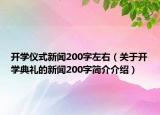 開(kāi)學(xué)儀式新聞200字左右（關(guān)于開(kāi)學(xué)典禮的新聞200字簡(jiǎn)介介紹）