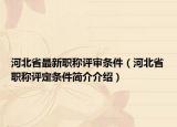 河北省最新職稱(chēng)評(píng)審條件（河北省職稱(chēng)評(píng)定條件簡(jiǎn)介介紹）