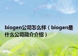 biogen公司怎么樣（biogen是什么公司簡介介紹）