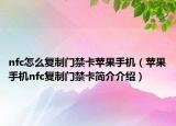 nfc怎么復(fù)制門禁卡蘋果手機（蘋果手機nfc復(fù)制門禁卡簡介介紹）