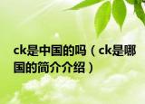 ck是中國(guó)的嗎（ck是哪國(guó)的簡(jiǎn)介介紹）