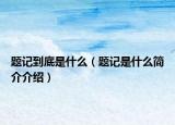 題記到底是什么（題記是什么簡介介紹）