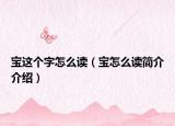 寶這個(gè)字怎么讀（寶怎么讀簡(jiǎn)介介紹）